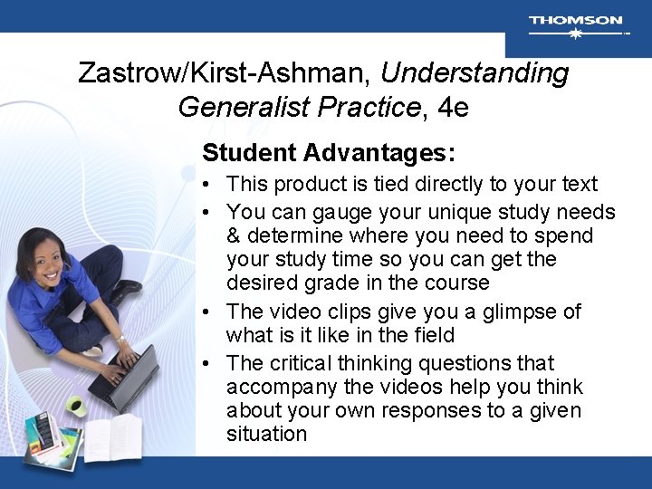 Zastrow/Kirst-Ashman, Understanding Generalist Practice, 4 e Student Advantages: • This product is tied directly