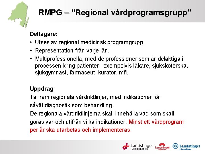 RMPG – ”Regional vårdprogramsgrupp” Deltagare: • Utses av regional medicinsk programgrupp. • Representation från