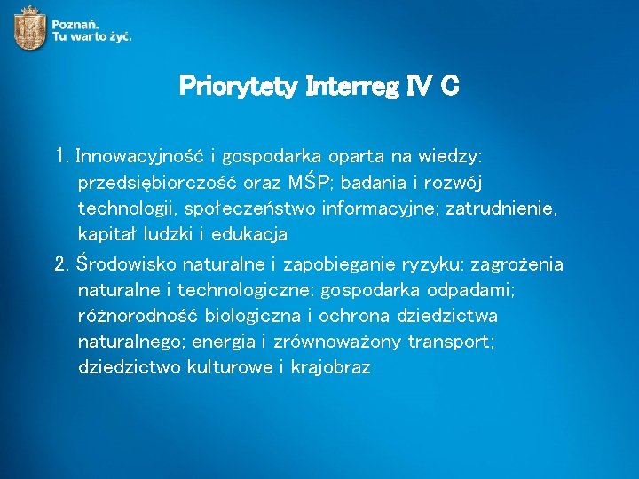 Priorytety Interreg IV C 1. Innowacyjność i gospodarka oparta na wiedzy: przedsiębiorczość oraz MŚP;