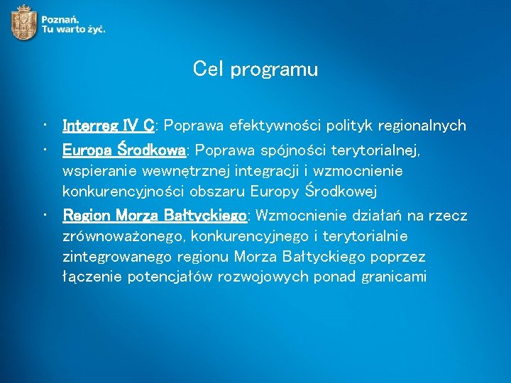 Cel programu • Interreg IV C: Poprawa efektywności polityk regionalnych • Europa Środkowa: Poprawa