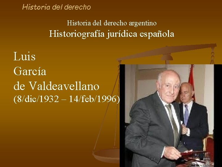 Historia del derecho argentino Historiografía jurídica española Luis García de Valdeavellano (8/dic/1932 – 14/feb/1996)