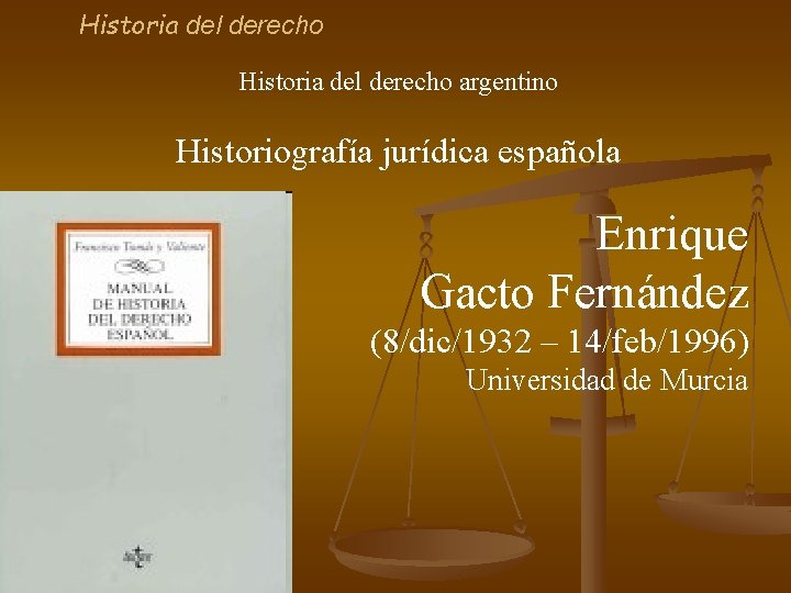 Historia del derecho argentino Historiografía jurídica española Enrique Gacto Fernández (8/dic/1932 – 14/feb/1996) Universidad