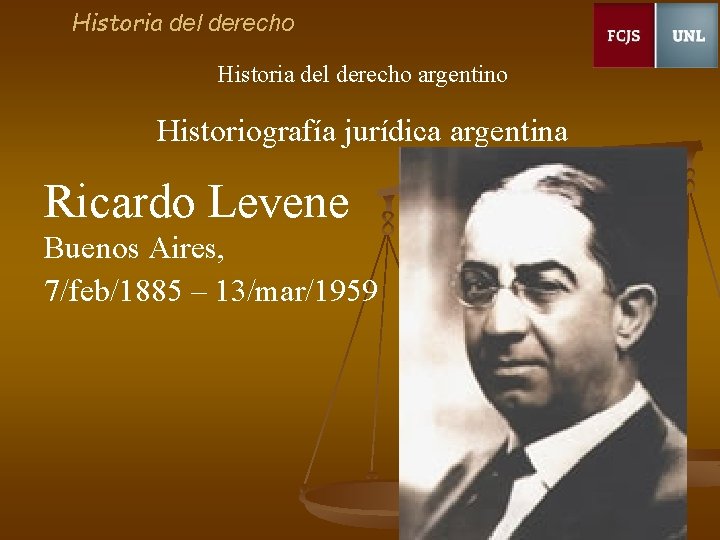 Historia del derecho argentino Historiografía jurídica argentina Ricardo Levene Buenos Aires, 7/feb/1885 – 13/mar/1959