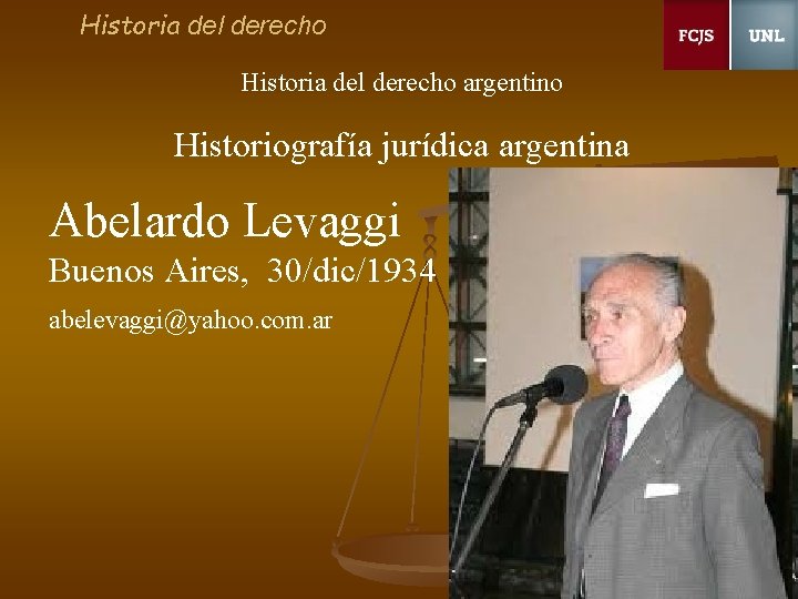 Historia del derecho argentino Historiografía jurídica argentina Abelardo Levaggi Buenos Aires, 30/dic/1934 abelevaggi@yahoo. com.