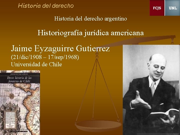 Historia del derecho argentino Historiografía jurídica americana Jaime Eyzaguirre Gutierrez (21/dic/1908 – 17/sep/1968) Universidad