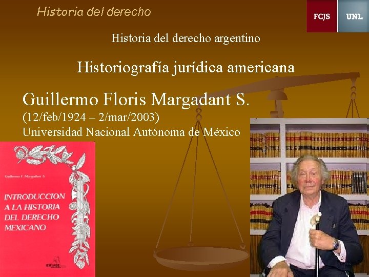 Historia del derecho argentino Historiografía jurídica americana Guillermo Floris Margadant S. (12/feb/1924 – 2/mar/2003)