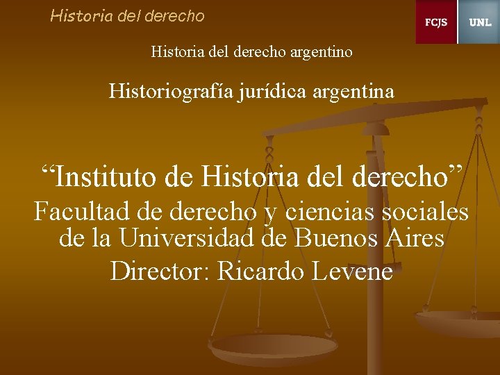 Historia del derecho argentino Historiografía jurídica argentina “Instituto de Historia del derecho” Facultad de