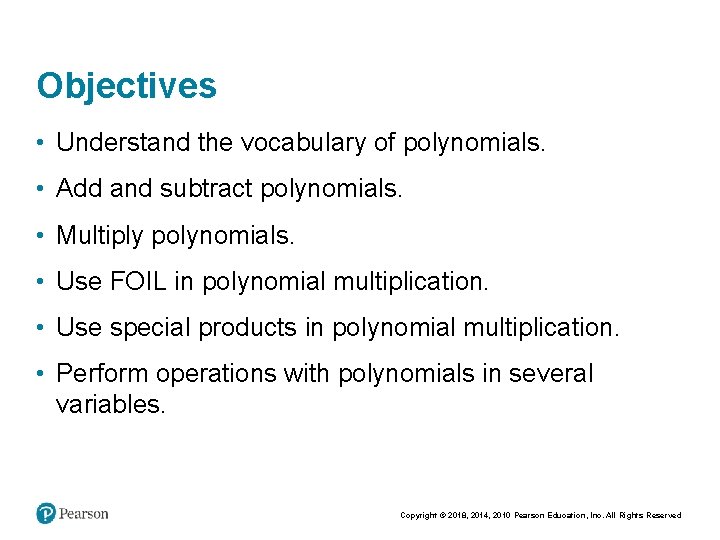 Objectives • Understand the vocabulary of polynomials. • Add and subtract polynomials. • Multiply