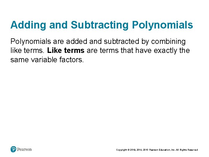 Adding and Subtracting Polynomials are added and subtracted by combining like terms. Like terms