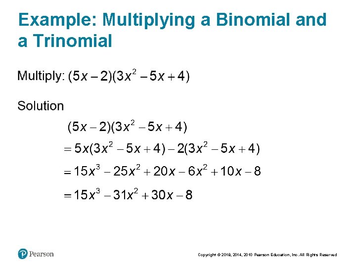 Example: Multiplying a Binomial and a Trinomial Copyright © 2018, 2014, 2010 Pearson Education,