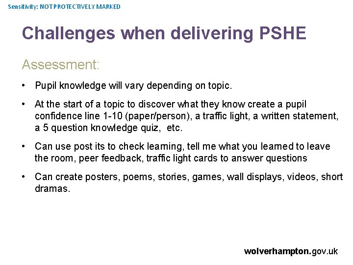 Sensitivity: NOT PROTECTIVELY MARKED Challenges when delivering PSHE Assessment: • Pupil knowledge will vary
