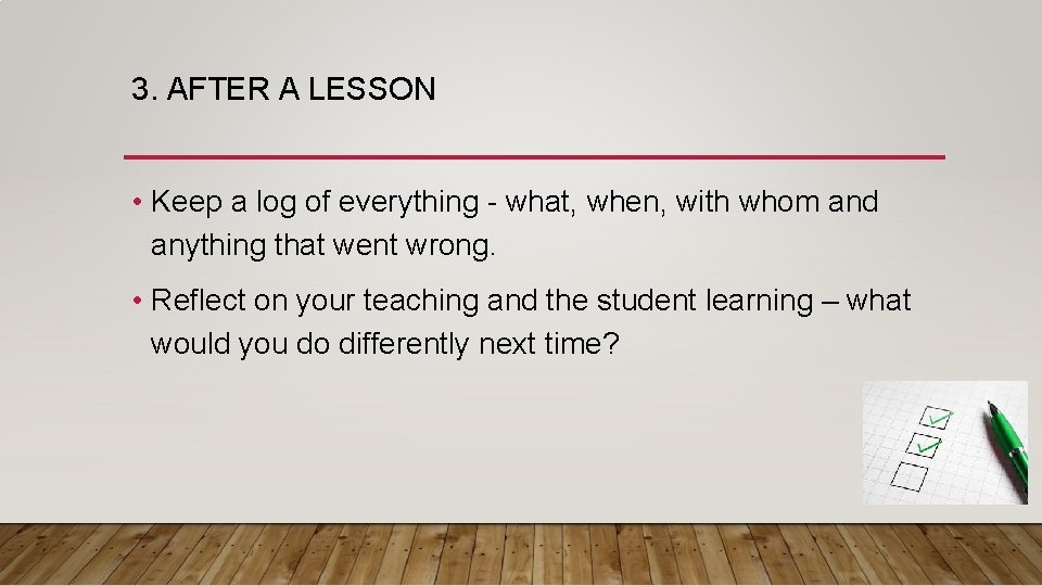 3. AFTER A LESSON • Keep a log of everything - what, when, with