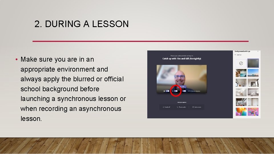 2. DURING A LESSON • Make sure you are in an appropriate environment and