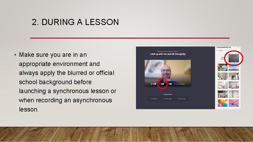 2. DURING A LESSON • Make sure you are in an appropriate environment and