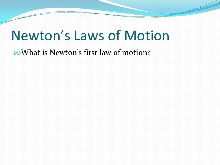 Newton’s Laws of Motion What is Newton’s first law of motion? 