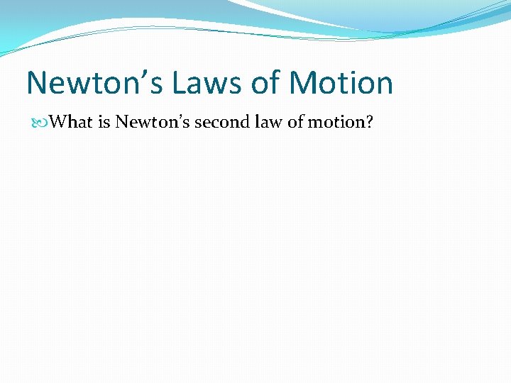 Newton’s Laws of Motion What is Newton’s second law of motion? 