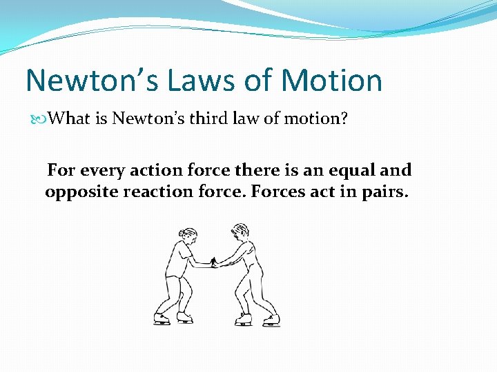 Newton’s Laws of Motion What is Newton’s third law of motion? For every action