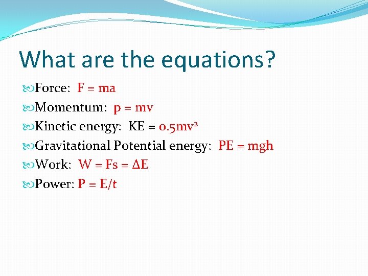 What are the equations? Force: F = ma Momentum: p = mv Kinetic energy: