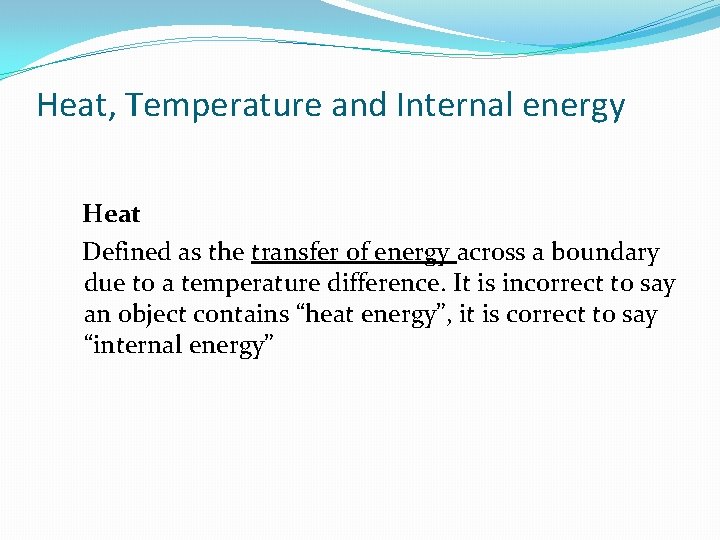 Heat, Temperature and Internal energy Heat Defined as the transfer of energy across a