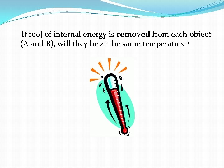 If 100 J of internal energy is removed from each object (A and B),