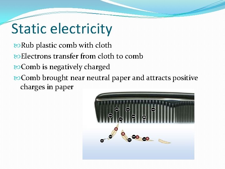 Static electricity Rub plastic comb with cloth Electrons transfer from cloth to comb Comb