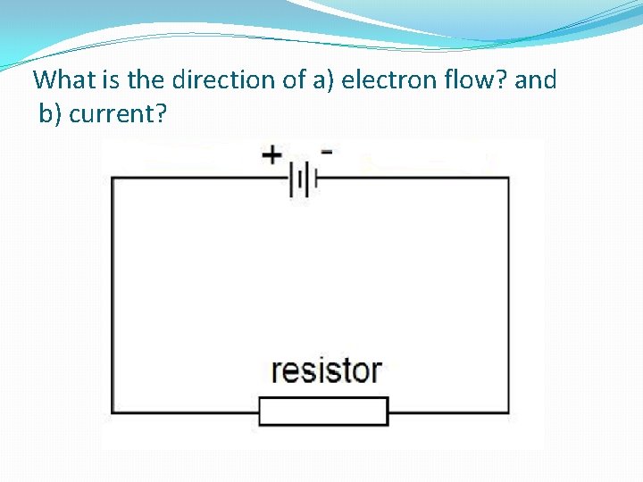 What is the direction of a) electron flow? and b) current? - 