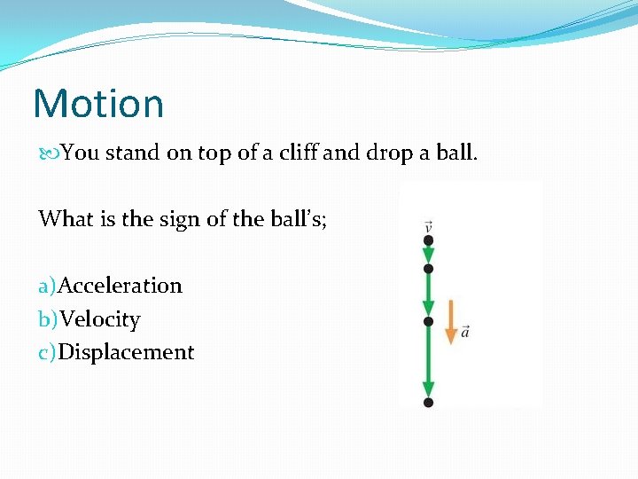 Motion You stand on top of a cliff and drop a ball. What is