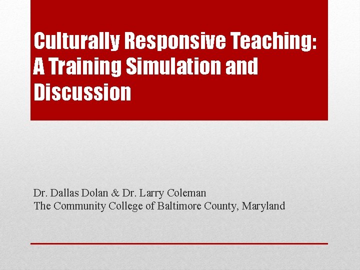 Culturally Responsive Teaching: A Training Simulation and Discussion Dr. Dallas Dolan & Dr. Larry