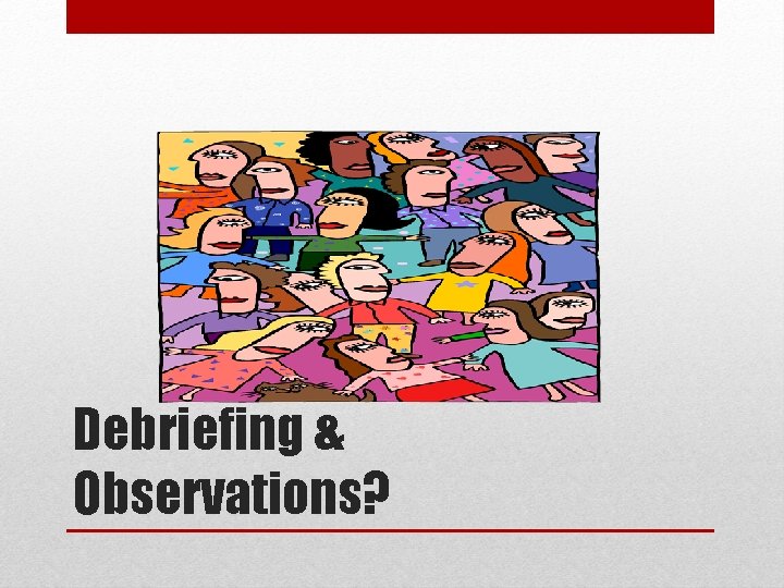 Debriefing & Observations? 