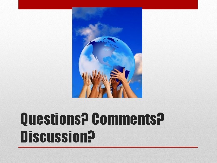 Questions? Comments? Discussion? 