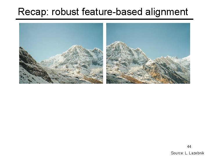Recap: robust feature-based alignment 44 Source: L. Lazebnik 