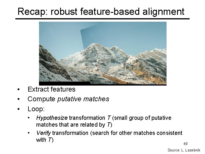 Recap: robust feature-based alignment • • • Extract features Compute putative matches Loop: •