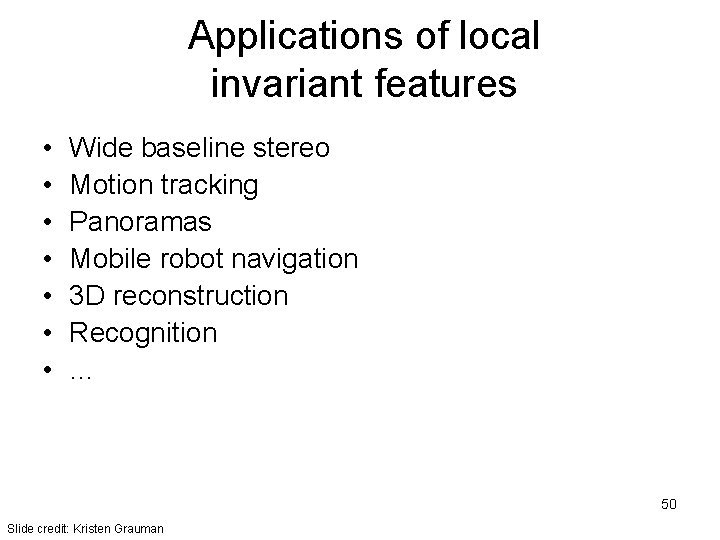 Applications of local invariant features • • Wide baseline stereo Motion tracking Panoramas Mobile