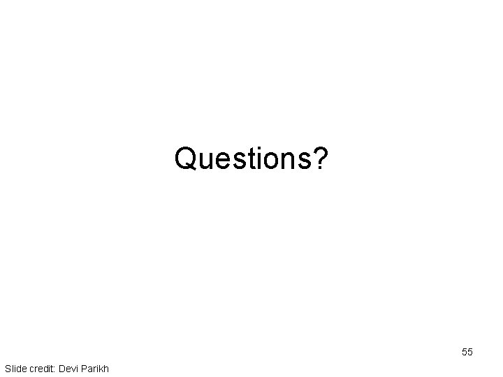 Questions? 55 Slide credit: Devi Parikh 