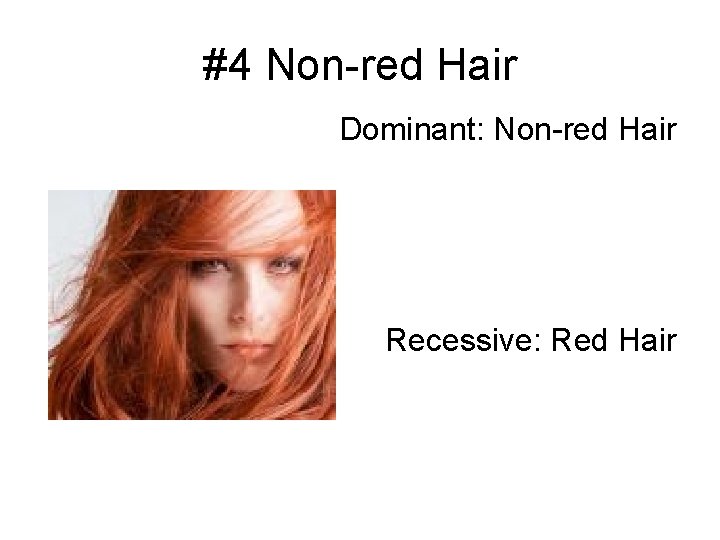 #4 Non-red Hair Dominant: Non-red Hair Recessive: Red Hair 