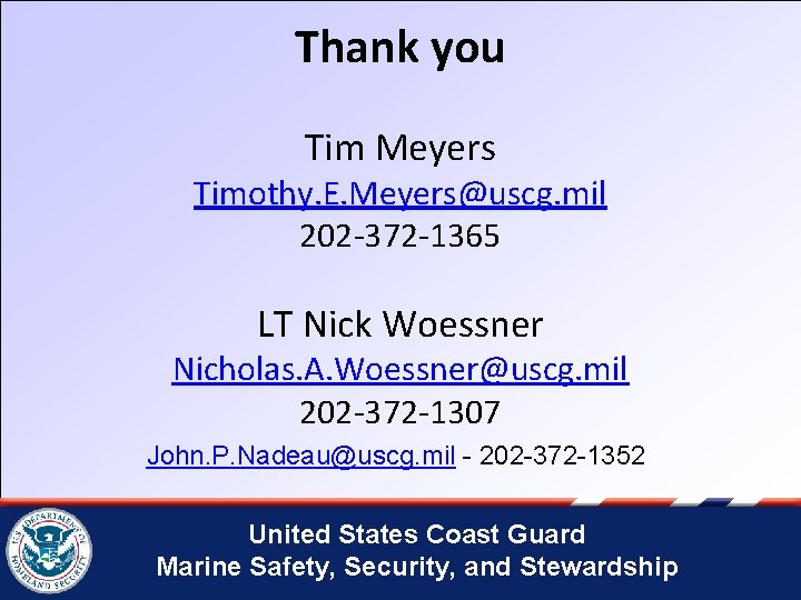 Thank you Tim Meyers Timothy. E. Meyers@uscg. mil 202 -372 -1365 LT Nick Woessner