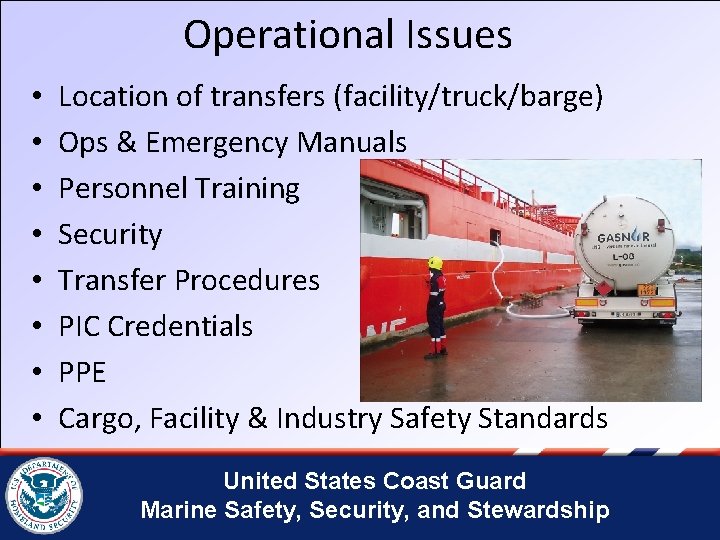 Operational Issues • • Location of transfers (facility/truck/barge) Ops & Emergency Manuals Personnel Training