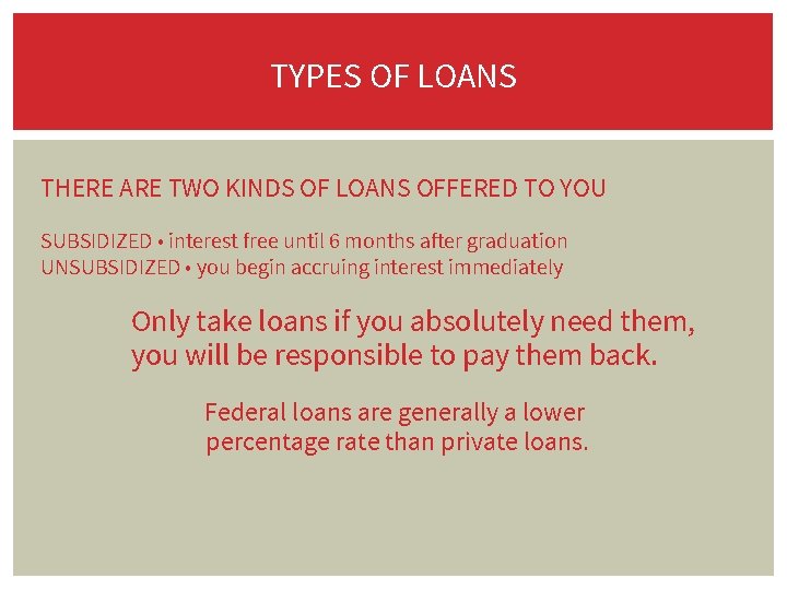 TYPES OF LOANS THERE ARE TWO KINDS OF LOANS OFFERED TO YOU SUBSIDIZED •