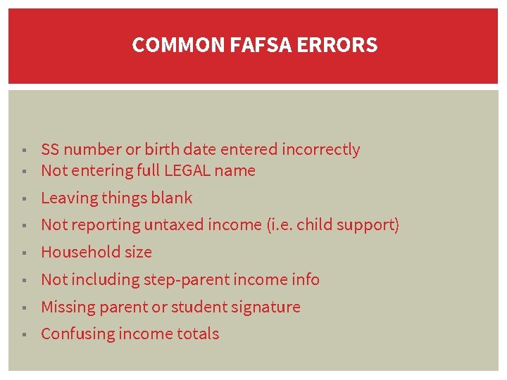 COMMON FAFSA ERRORS ▪ ▪ SS number or birth date entered incorrectly Not entering