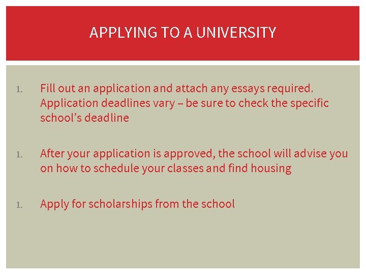 APPLYING TO A UNIVERSITY 1. Fill out an application and attach any essays required.