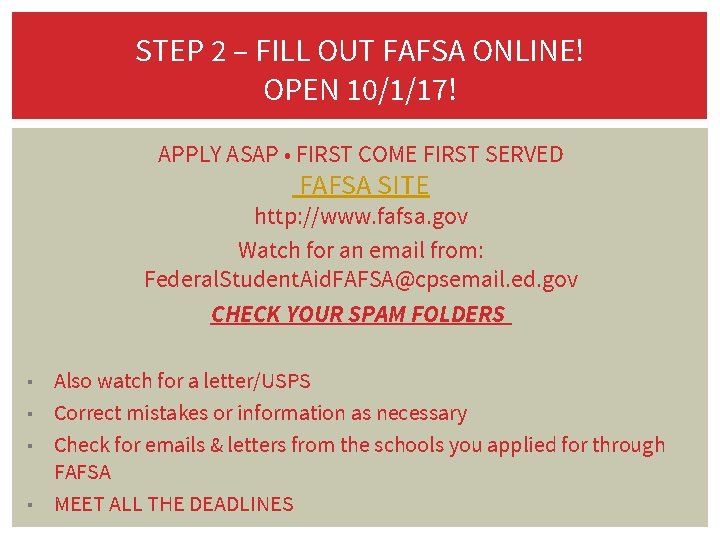 STEP 2 – FILL OUT FAFSA ONLINE! OPEN 10/1/17! APPLY ASAP • FIRST COME