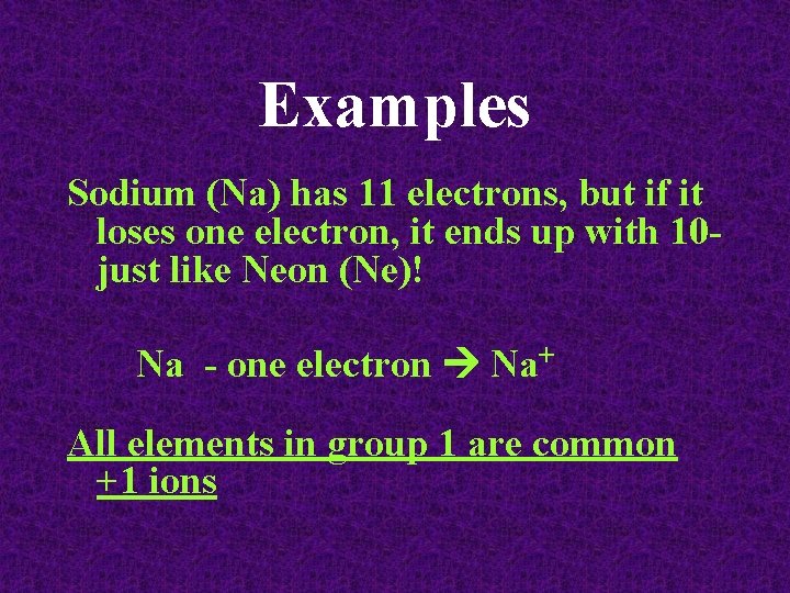 Examples Sodium (Na) has 11 electrons, but if it loses one electron, it ends