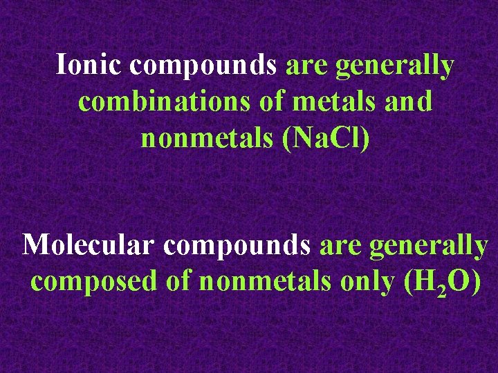 Ionic compounds are generally combinations of metals and nonmetals (Na. Cl) Molecular compounds are