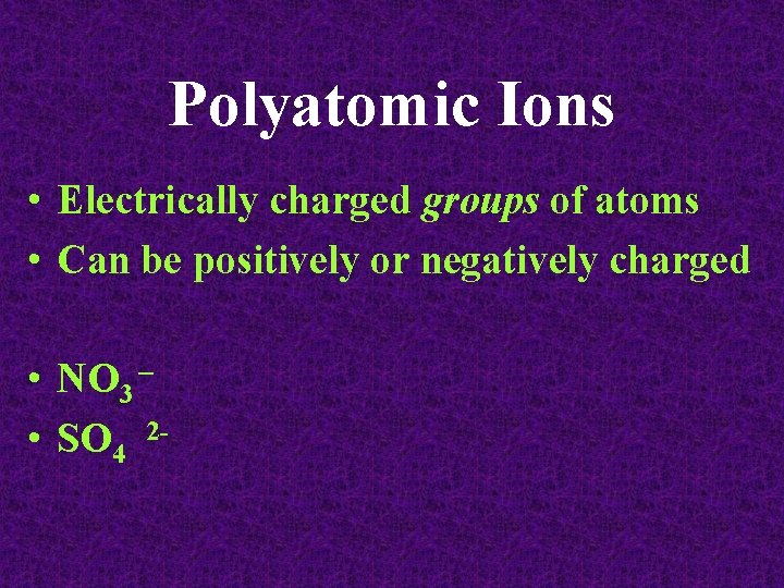Polyatomic Ions • Electrically charged groups of atoms • Can be positively or negatively