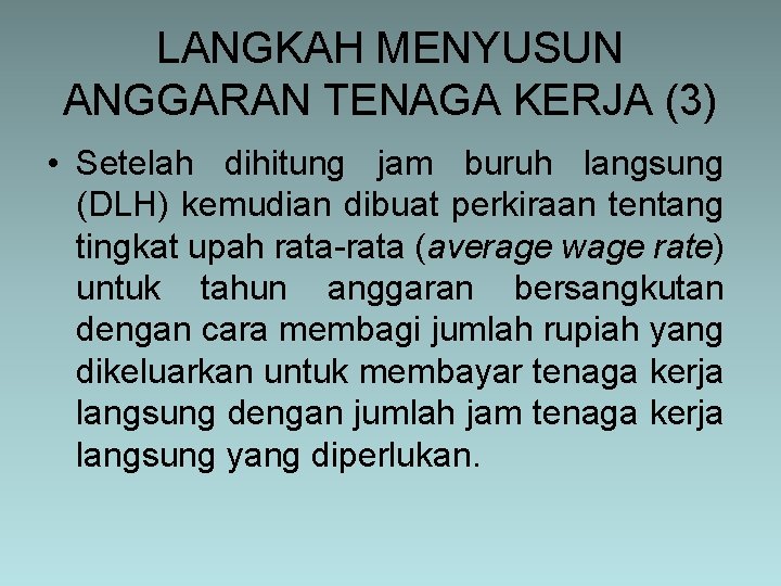 LANGKAH MENYUSUN ANGGARAN TENAGA KERJA (3) • Setelah dihitung jam buruh langsung (DLH) kemudian