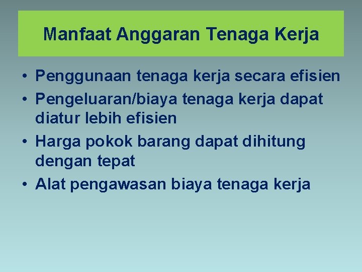 Manfaat Anggaran Tenaga Kerja • Penggunaan tenaga kerja secara efisien • Pengeluaran/biaya tenaga kerja Manfaat Anggaran Tenaga Kerja • Penggunaan tenaga kerja secara efisien • Pengeluaran/biaya tenaga kerja