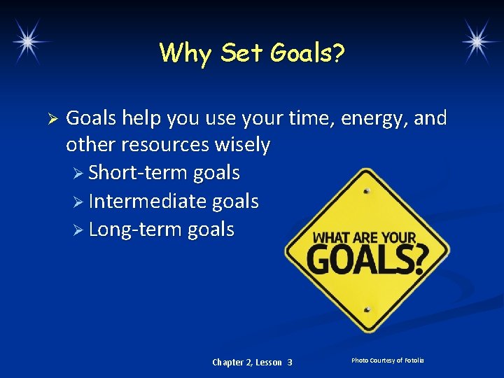 Why Set Goals? Ø Goals help you use your time, energy, and other resources