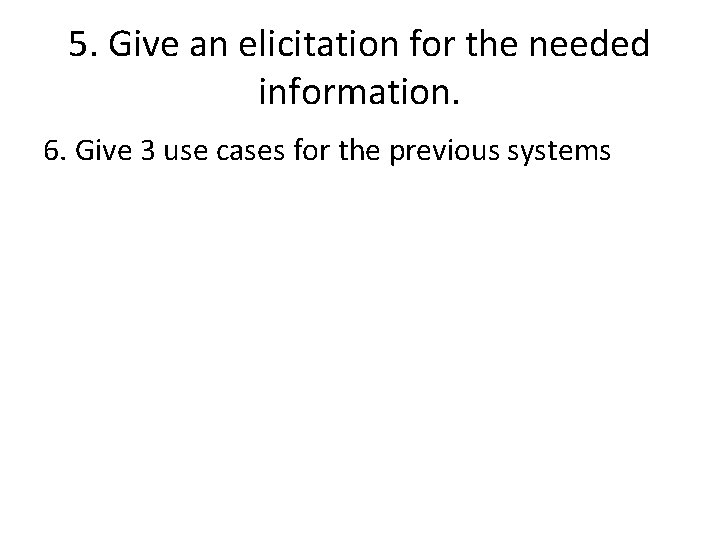 5. Give an elicitation for the needed information. 6. Give 3 use cases for
