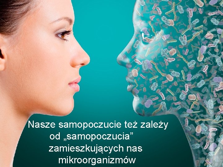 Nasze samopoczucie też zależy od „samopoczucia” zamieszkujących nas mikroorganizmów 