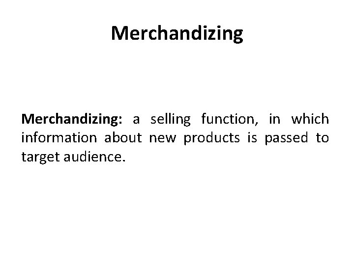 Merchandizing: a selling function, in which information about new products is passed to target